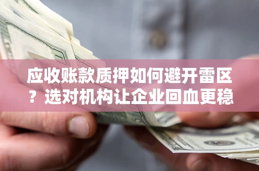 北京应收账款质押如何避开雷区？选对机构让企业回血更稳