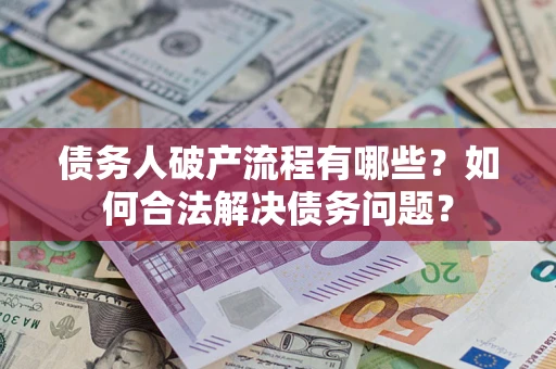 北京债务人破产流程有哪些？如何合法解决债务问题？