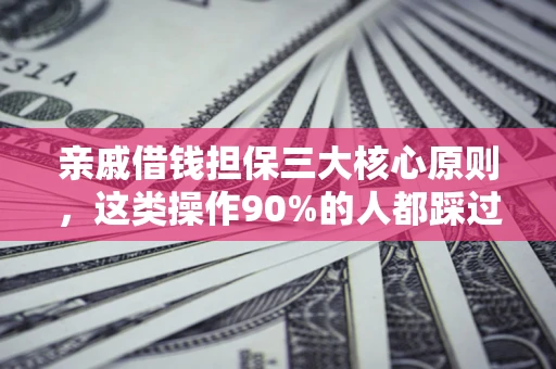 北京亲戚借钱担保三大核心原则，这类操作90%的人都踩过坑！附法院判决案例