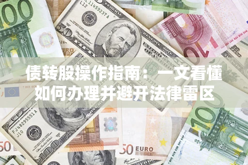 北京债转股操作指南：一文看懂如何办理并避开法律雷区