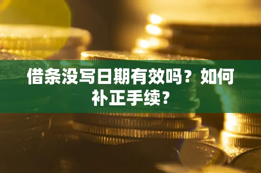 北京借条没写日期有效吗？如何补正手续？