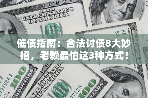 北京催债指南：合法讨债8大妙招，老赖最怕这3种方式！