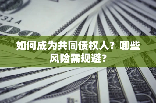 北京如何成为共同债权人？哪些风险需规避？
