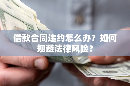 北京借款合同违约怎么办？如何规避法律风险？