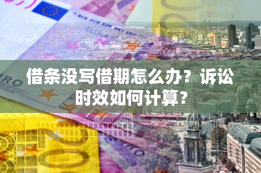 北京借条没写借期怎么办？诉讼时效如何计算？