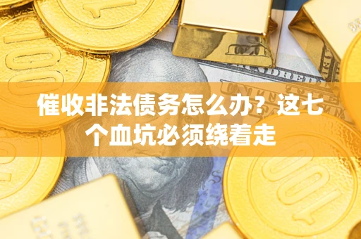 北京催收非法债务怎么办？这七个血坑必须绕着走