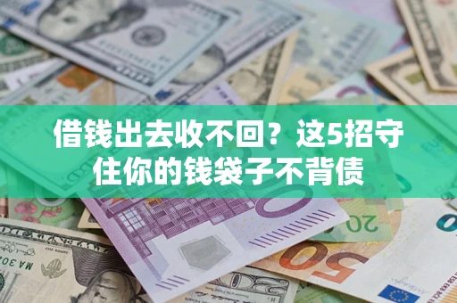 北京借钱出去收不回？这5招守住你的钱袋子不背债