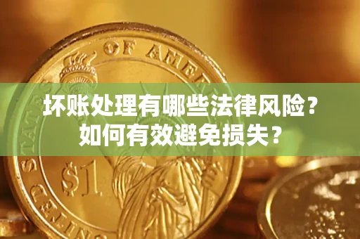 北京坏账处理有哪些法律风险？如何有效避免损失？